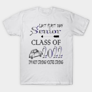 Last first day senior class of 2022 I'm not cryign you're cryign T-Shirt